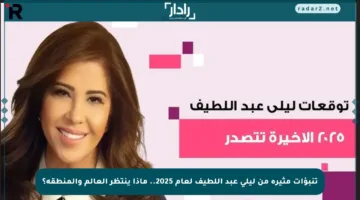 تنبؤات مثيرة من ليلى عبد اللطيف لعام 2025.. ماذا ينتظر العالم والمنطقة؟